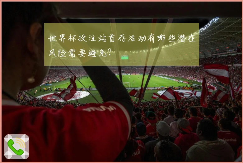 世界杯投注站首存活动有哪些潜在风险需要避免？