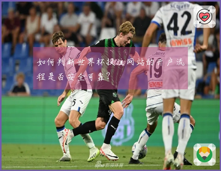 如何判断世界杯投注网站的开户流程是否安全可靠？