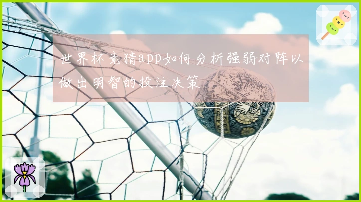 世界杯竞猜app如何分析强弱对阵以做出明智的投注决策