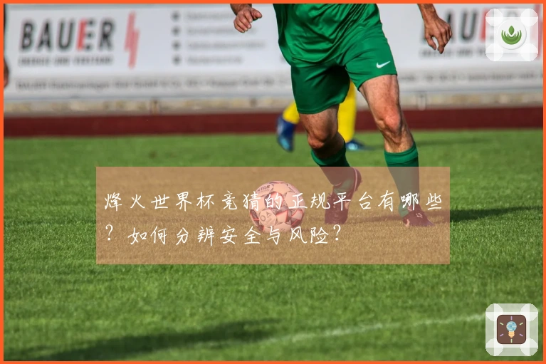 烽火世界杯竞猜的正规平台有哪些？如何分辨安全与风险？