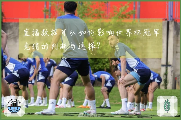 直播数据可以如何影响世界杯冠军竞猜的判断与选择？